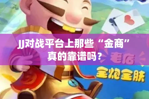 JJ对战平台上那些“金商”真的靠谱吗？